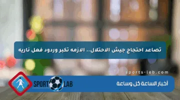 تصاعد احتجاج جيش الاحتلال.. الأزمة تكبر وردود فعل نارية
